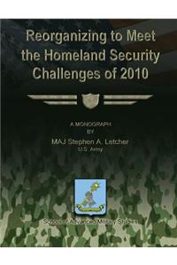 Reorganizing to Meet the Homeland Security Challenges of 2010