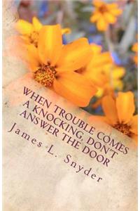 When Trouble Comes A Knocking, Don't Answer the Door