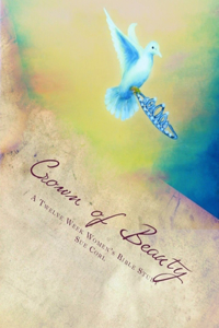 Crown of Beauty, A Twelve Week Women's Bible Study