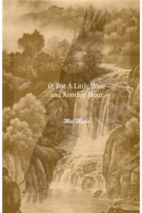 O, But A Little Wine And Another Hour