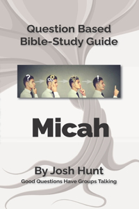 Bible Study Guide -- Micah: Good Questions Have Small Groups Talking