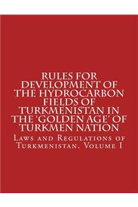 Rules for Development of the Hydrocarbon Fields of Turkmenistan in the 'Golden Age' of Turkmen Nation