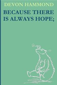 Because There Is Always Hope;