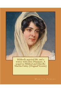Mildred's married life, and a winter with Elsie Dinsmore. A sequel to Mildred and Elsie.By