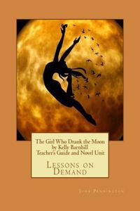 The Girl Who Drank the Moon by Kelly Barnhill Teacher's Guide and Novel Unit: Lessons on Demand