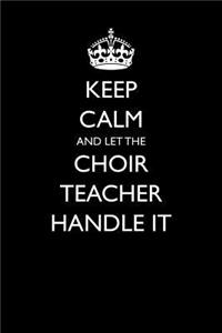 Keep Calm and Let the Choir Teacher Handle It