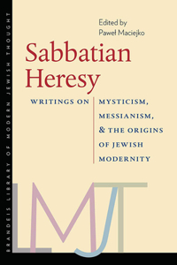 Sabbatian Heresy - Writings on Mysticism, Messianism, and the Origins of Jewish Modernity