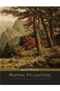 Mapping Yellowstone: A History of the Mapping of Yellowstone National Park