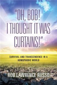 Oh, Bob! I Thought It Was Curtains! Survival and Transcendence in a Homophobic World