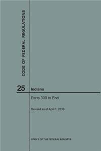 Code of Federal Regulations Title 25, Indians, Parts 300-End, 2018