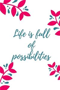 Life is full of possibilities