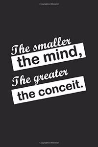 The smaller the mind, the greater the conceit