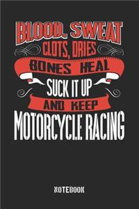 Blood Sweat clots dries. Shut up and keep Motorcycle Racing