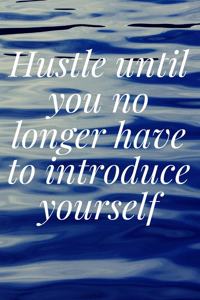 Hustle until you no longer have to introduce yourself