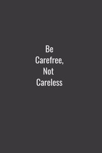Be Carefree Not Careless