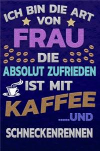 Ich bin die Art von Frau die absolut zufrieden ist mit Kaffee und SCHNECKENRENNEN