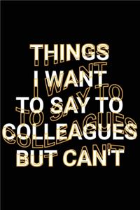 Things I Want To Say To Colleagues But Can't