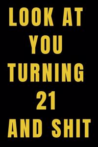 Look At You Turning 21 and Shit NoteBook Birthday Gift For Women/Men/Boss/Coworkers/Colleagues/Students/Friends.