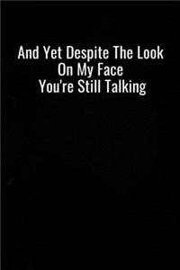 And Yet Despite the Look On My Face You're Still Talking