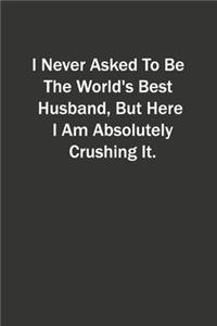 I Never Asked To Be The World's Best Husband, But Here I Am Absolutely Crushing It.