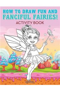 How to Draw Fun and Fanciful Fairies! Activity Book