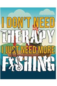 Fishing - I Dont Need Therapy I Just Need More Fishing