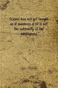 Science Has Not Yet Taught Us If Madness Is Or Is Not The Sublimity Of The Intelligence