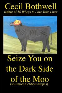 Seize You on the Dark Side of the Moo: Yet another collection of fictitious tropes