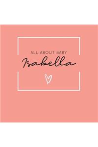 All About Baby Isabella: The Perfect Personalized Keepsake Journal for Baby's First Year - Great Baby Shower Gift [Soft Coral]