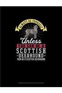 Always Be Yourself Unless You Can Be A Scottish Deerhound Then Be A Scottish Deerhound