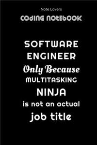 Software Engineer Only Because Multitasking Ninja Is Not An Actual Job Title - Coding Notebook