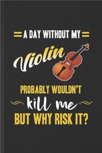 A Day Without My Violin Probably Wouldn't Kill Me but Why Risk It