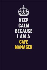 Keep Calm Because I Am A Cafe Manager