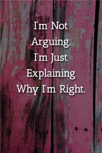 I'm Not Arguing.I'm Just Explaining Why I'm Right. Notebook