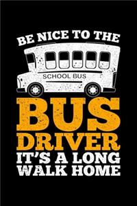 Be Nice To The Bus Driver It's A Long Walk Home