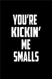 You're Kickin' Me Smalls