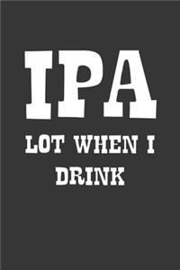 IPA Lot When I Drink Notebook