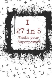 I 27 in 5 What's your Superpower?