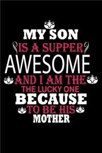 My Son Is A Supper Awesome and I Am The The Lucky One Because To Be This Mother