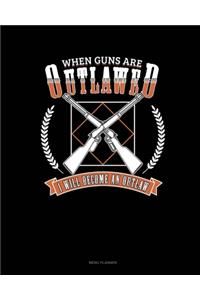 When Guns Are Outlawed I Will Become An Outlaw