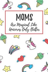 Moms Are Magical Like Unicorns Only Better