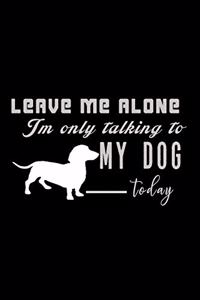 Leave me alone I'm Only talking to my dog today