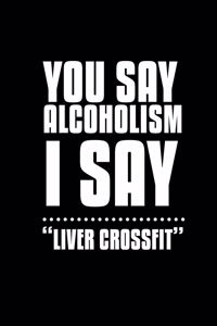 You say alcoholism. I say 