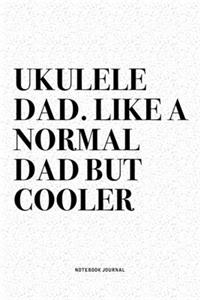 Ukulele Dad. Like A Normal Dad But Cooler