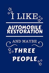 I Like Automobile Restoration And Maybe Three People