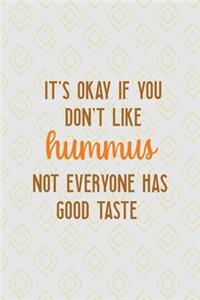 It's Okay If You Don't Like Hummus Not Everyone Has Good Taste