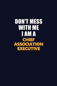 Don't Mess With Me I Am A Chief Association Executive
