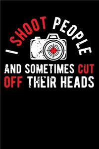 I Shoot People and Sometimes Cut Off Their Heads