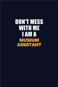 Don't Mess With Me I Am A Museum Assistant