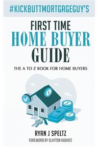 #KickButtMortgageGuy's First Time Home Buyer Guide